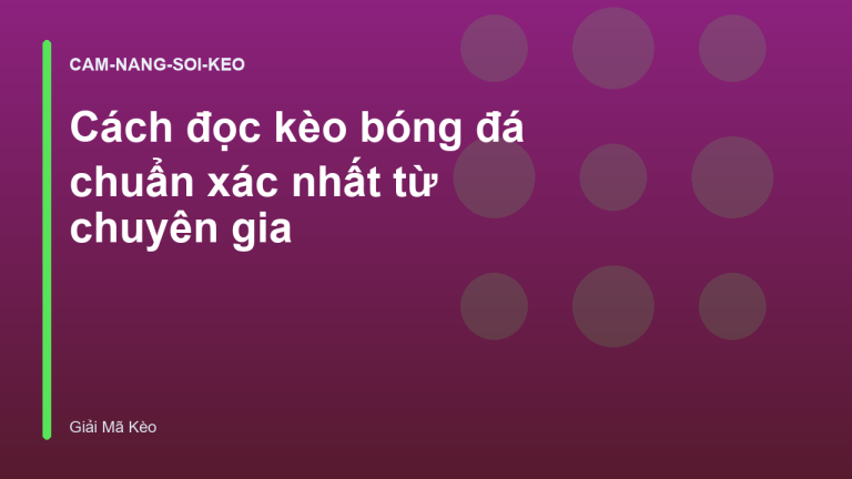 Cách đọc kèo bóng đá chuẩn xác nhất từ chuyên gia