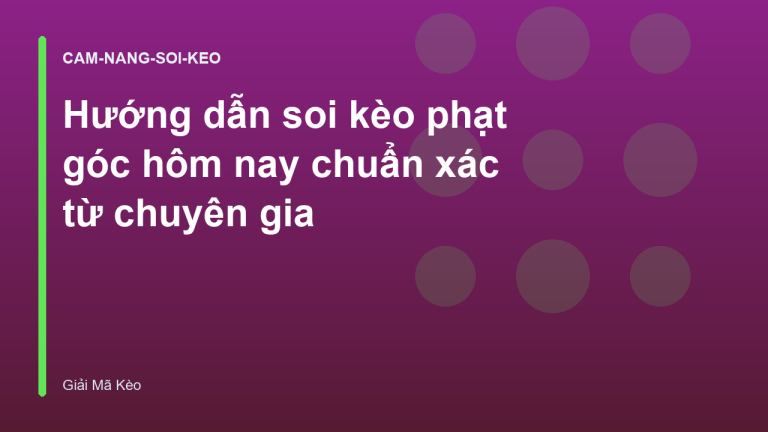 Hướng dẫn soi kèo phạt góc hôm nay chuẩn xác từ chuyên gia
