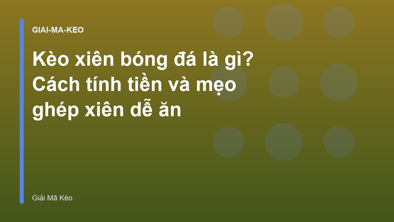 Kèo xiên bóng đá là gì? Cách tính tiền và mẹo ghép xiên dễ ăn