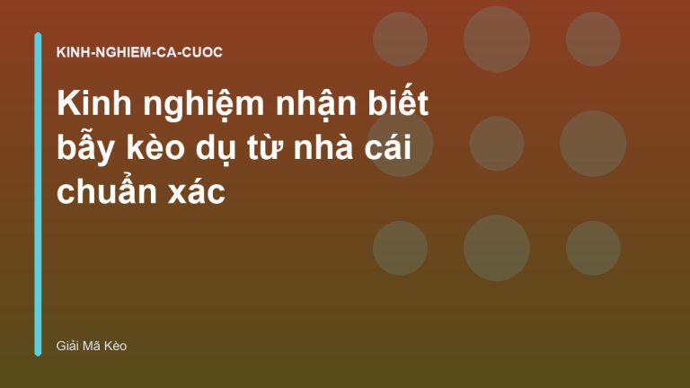 Kinh nghiệm nhận biết bẫy kèo dụ từ nhà cái chuẩn xác
