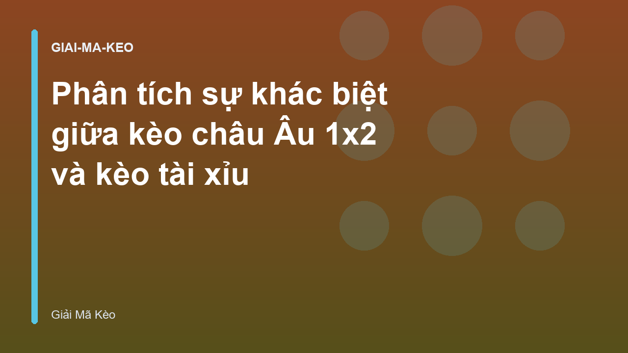 Phân tích sự khác biệt giữa kèo châu Âu 1x2 và kèo tài xỉu